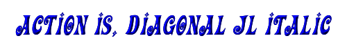 Click to use Action Is, Diagonal JL Italic Action Is, Diagonal JL Italic