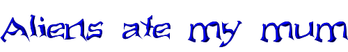 Click to use Aliens ate my mum Aliens ate my mum
