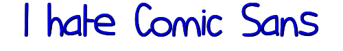 I hate Comic Sans 