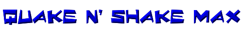 Quake & Shake Max 