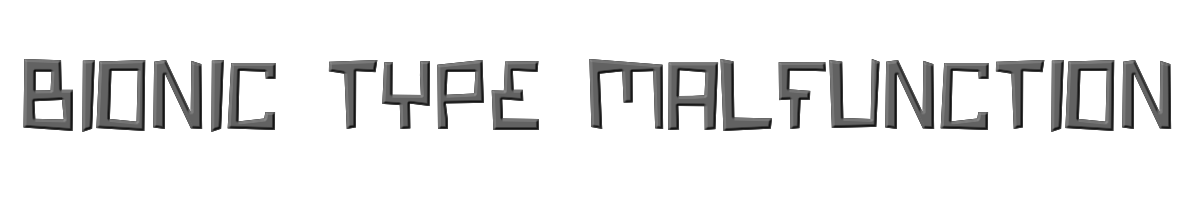 Bionic Type Malfunction 