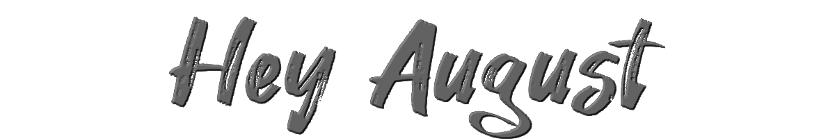 Hey August 