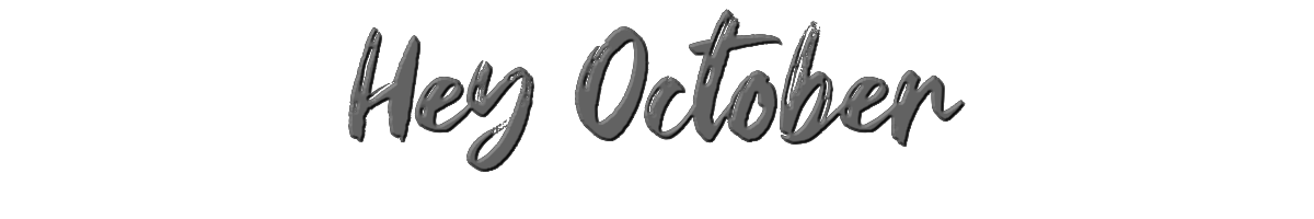 Hey October 