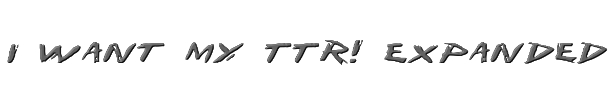 I Want My TTR! Expanded 