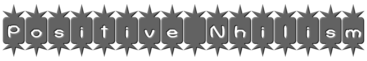 Positive Nhilism 