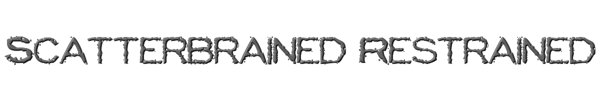 Scatterbrained Restrained 