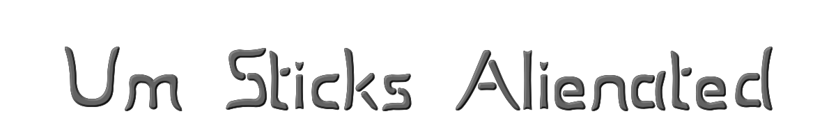 Um Sticks Alienated 