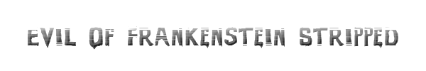 Evil Of Frankenstein Stripped 
