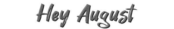 Hey August 