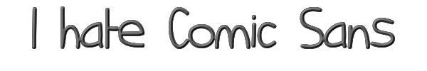 I hate Comic Sans 