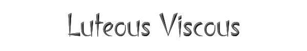 Luteous Viscous 
