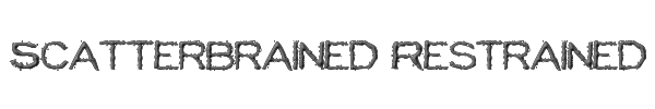 Scatterbrained Restrained 