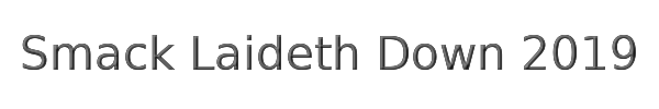Smack Laideth Down 2019 