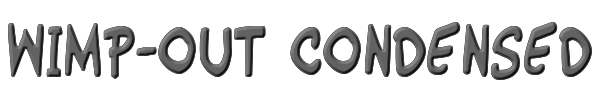 Wimp-Out Condensed 